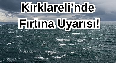 Kırklareli’nde Fırtına Uyarısı!