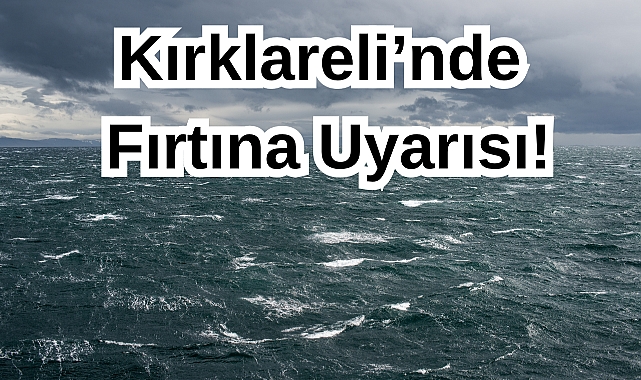 Kırklareli’nde Fırtına Uyarısı!