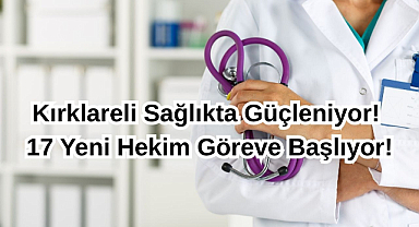 Kırklareli Sağlıkta Güçleniyor! 17 Yeni Hekim Göreve Başlıyor!