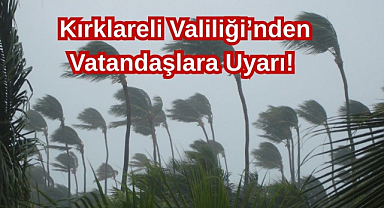 Kırklareli Valiliği'nden Vatandaşlara Uyarı!