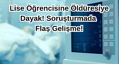 Lise Öğrencisine Öldüresiye Dayak! Soruşturmada Flaş Gelişme!