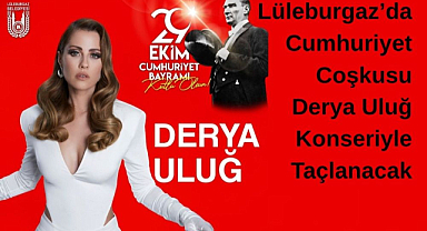 Lüleburgaz’da Cumhuriyet Coşkusu Derya Uluğ Konseriyle Taçlanacak