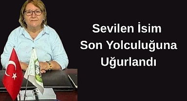 Sevilen İsim Son Yolculuğuna Uğurlandı