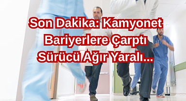 Son Dakika: Kamyonet Bariyerlere Çarptı Sürücü Ağır Yaralı...