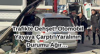 Trafikte Dehşet! Otomobil Yayaya Çarptı! Yaralının Durumu Ağır…