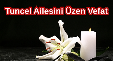 Tuncel Ailesini Üzen Vefat