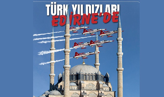 TÜRK YILDIZLARI Selimiye’nin Gölgesinde Uçacak!