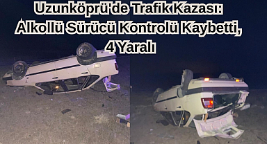Uzunköprü'de Trafik Kazası: Alkollü Sürücü Kontrolü Kaybetti, 4 Yaralı