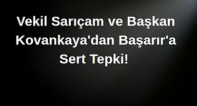 Vekil Sarıçam ve Başkan Kovankaya'dan Başarır'a Sert Tepki! 