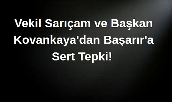 Vekil Sarıçam ve Başkan Kovankaya'dan Başarır'a Sert Tepki!