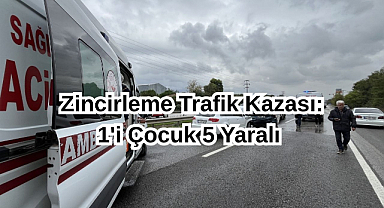 Zincirleme Trafik Kazası: 1'i Çocuk 5 Yaralı 