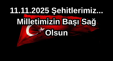 11.11.2025 Şehitlerimiz... Milletimizin Başı Sağ Olsun