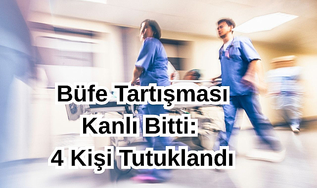 Büfe Tartışması Kanlı Bitti: 4 Kişi Tutuklandı