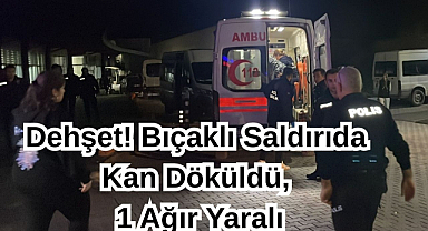 Dehşet! Bıçaklı Saldırıda Kan Döküldü, 1 Ağır Yaralı
