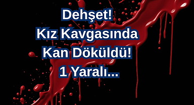Dehşet! Kız Kavgasında Kan Döküldü! 1 Yaralı...