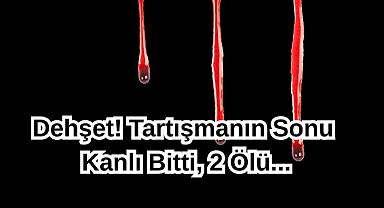 Dehşet! Tartışmanın Sonu Kanlı Bitti, 2 Ölü...