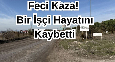 Feci Kaza! Bir İşçi Hayatını Kaybetti