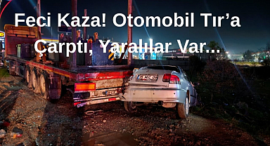 Feci Kaza! Otomobil Tıra Çarptı, Yaralılar Var...