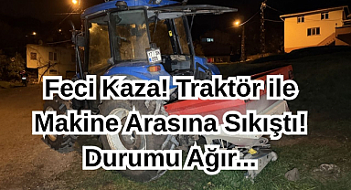 Feci Kaza! Traktör ile Makine Arasına Sıkıştı! Durumu Ağır...