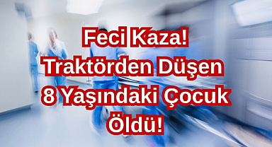 Feci Kaza! Traktörden Düşen 8 Yaşındaki Çocuk Öldü!