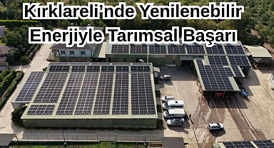 Kırklareli’nde Yenilenebilir Enerjiyle Tarımsal Başarı