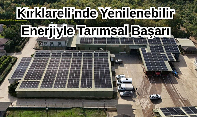 Kırklareli’nde Yenilenebilir Enerjiyle Tarımsal Başarı