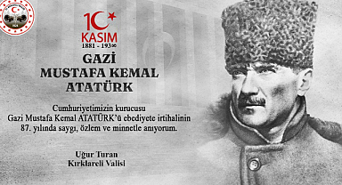 Kırklareli Valisi Uğur Turan’ın Gazi Mustafa Kemal Atatürk’ün Ebediyete İrtihalinin 87. Yıl Dönümü Mesajı