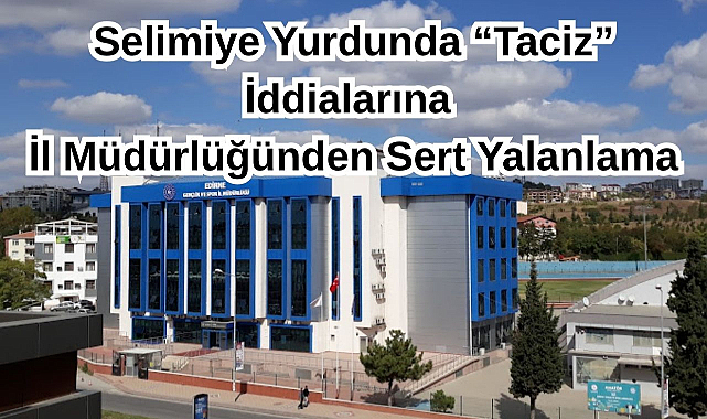 Selimiye Yurdunda “Taciz” İddialarına İl Müdürlüğünden Sert Yalanlama