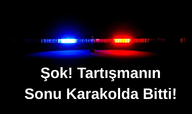 Şok! Tartışmanın Sonu Karakolda Bitti!