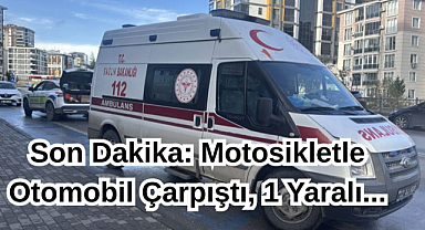 Son Dakika: Motosikletle Otomobil Çarpıştı, 1 Yaralı...