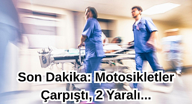 Son Dakika: Motosikletler Çarpıştı, 2 Yaralı...