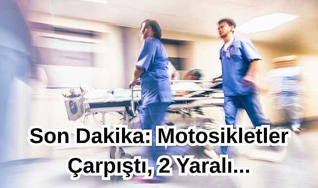 Son Dakika: Motosikletler Çarpıştı, 2 Yaralı...