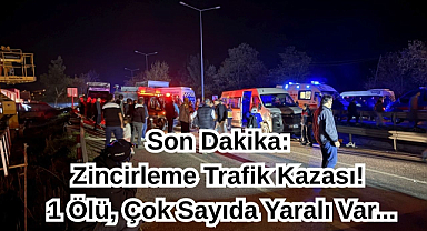 Son Dakika: Zincirleme Trafik Kazası!1 Ölü, Çok Sayıda Yaralı Var...
