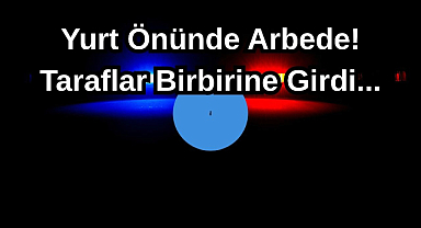 Yurt Önünde Arbede! Taraflar Birbirine Girdi...
