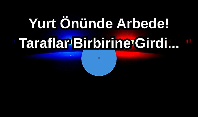 Yurt Önünde Arbede! Taraflar Birbirine Girdi...