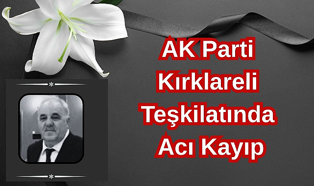 AK Parti Kırklareli Teşkilatında Acı Kayıp
