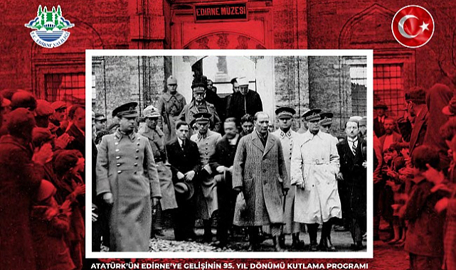 Atatürk’ün Edirne’ye Gelişinin 95. Yıl Dönümü Coşkuyla Kutlanacak
