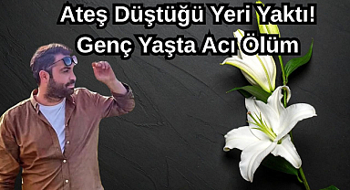Ateş Düştüğü Yeri Yaktı! Genç Yaşta Acı Ölüm