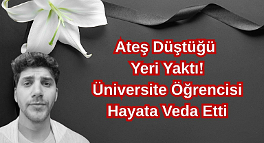 Ateş Düştüğü Yeri Yaktı! Üniversite Öğrencisi Hayata Veda Etti
