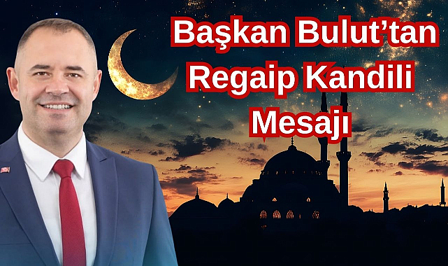 Başkan Bulut’tan Regaip Kandili Mesajı