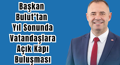 Başkan Bulut’tan Yıl Sonunda Vatandaşlara Açık Kapı Buluşması