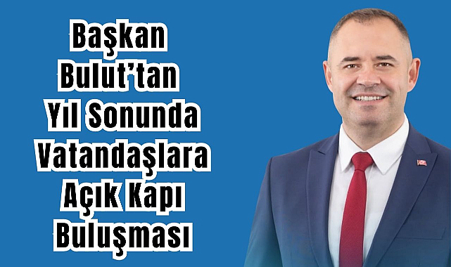 Başkan Bulut’tan Yıl Sonunda Vatandaşlara Açık Kapı Buluşması