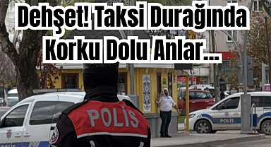 Dehşet! Taksi Durağında Korku Dolu Anlar...