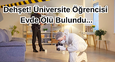 Dehşet! Üniversite Öğrencisi Evde Ölü Bulundu...