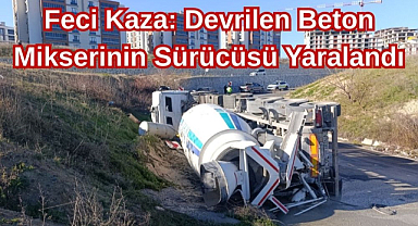 Feci Kaza: Devrilen Beton Mikserinin Sürücüsü Yaralandı