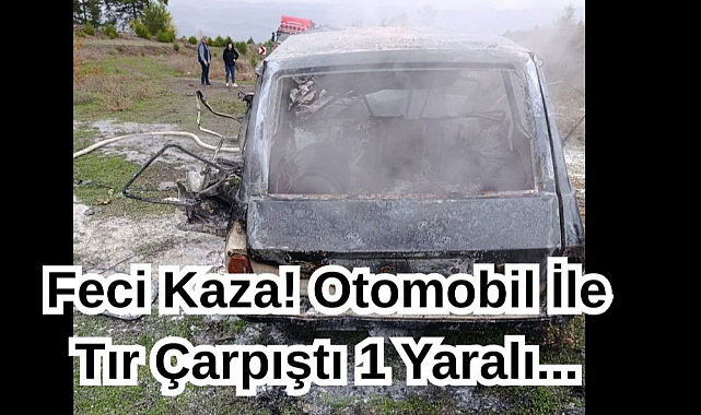 Feci Kaza! Otomobil İle Tır Çarpıştı 1 Yaralı...