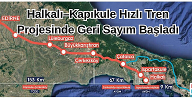 Halkalı–Kapıkule Hızlı Tren Projesinde Geri Sayım Başladı