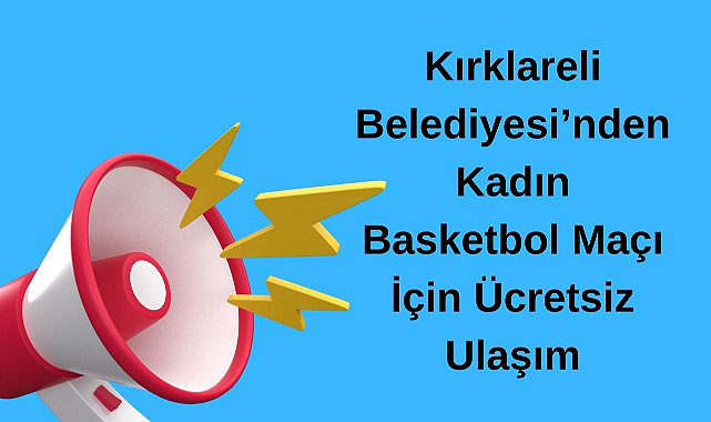 Kırklareli Belediyesi’nden Kadın Basketbol Maçı İçin Ücretsiz Ulaşım