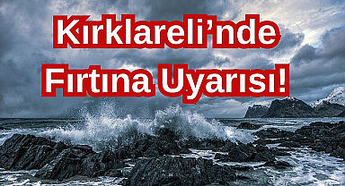 Kırklareli'nde Fırtına Uyarısı!