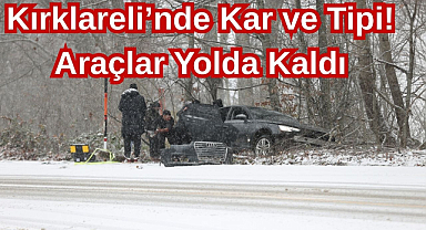 Kırklareli'nde Kar ve Tipi! Araçlar Yolda Kaldı